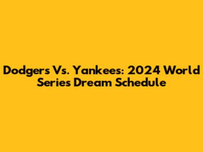 Dodgers Vs. Yankees: 2024 World Series Dream Schedule