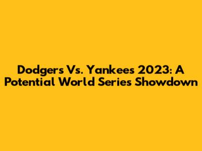 Dodgers Vs. Yankees 2023: A Potential World Series Showdown