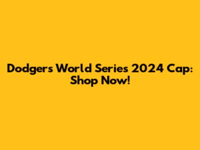 Dodgers World Series 2024 Cap: Shop Now!