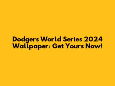 Dodgers World Series 2024 Wallpaper: Get Yours Now!