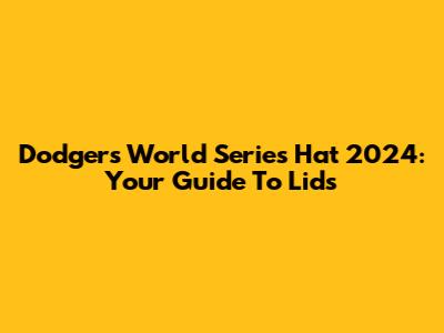 Dodgers World Series Hat 2024: Your Guide To Lids