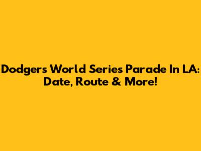 Dodgers World Series Parade In LA: Date, Route & More!