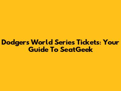 Dodgers World Series Tickets: Your Guide To SeatGeek