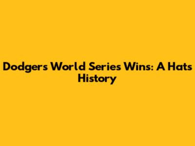 Dodgers World Series Wins: A Hat's History