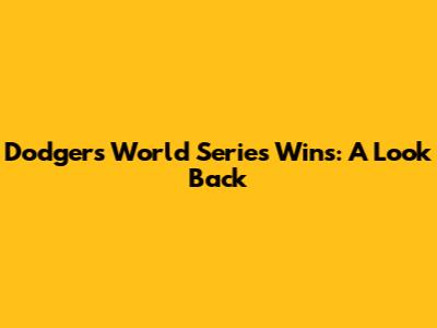 Dodgers World Series Wins: A Look Back