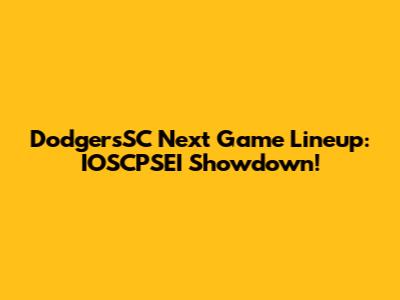 DodgersSC Next Game Lineup: IOSCPSEI Showdown!