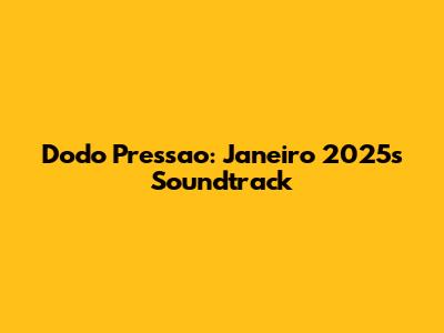 Dodo Pressao: Janeiro 2025's Soundtrack