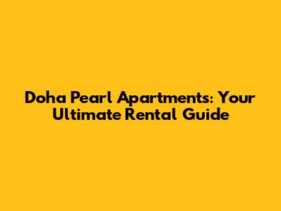 Doha Pearl Apartments: Your Ultimate Rental Guide