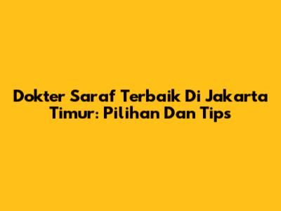 Dokter Saraf Terbaik Di Jakarta Timur: Pilihan Dan Tips