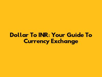 Dollar To INR: Your Guide To Currency Exchange