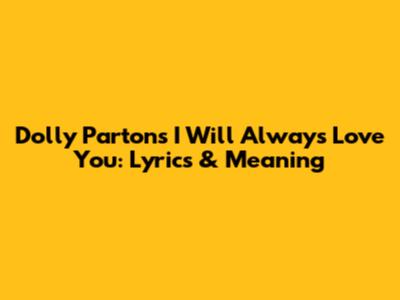 Dolly Parton's 'I Will Always Love You': Lyrics & Meaning