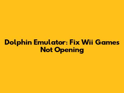Dolphin Emulator: Fix Wii Games Not Opening