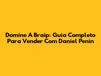 Domine A Braip: Guia Completo Para Vender Com Daniel Penin