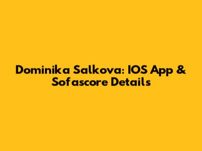 Dominika Salkova: IOS App & Sofascore Details