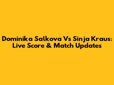 Dominika Salkova Vs Sinja Kraus: Live Score & Match Updates