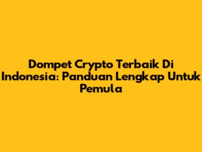 Dompet Crypto Terbaik Di Indonesia: Panduan Lengkap Untuk Pemula