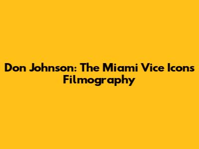Don Johnson: The Miami Vice Icon's Filmography