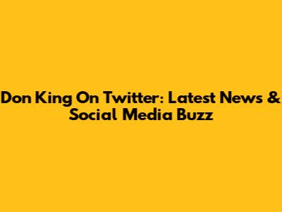 Don King On Twitter: Latest News & Social Media Buzz