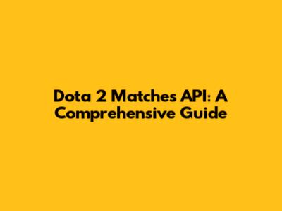 Dota 2 Matches API: A Comprehensive Guide