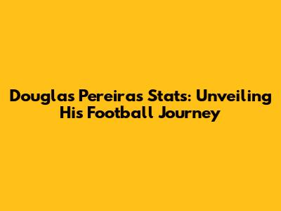 Douglas Pereira's Stats: Unveiling His Football Journey