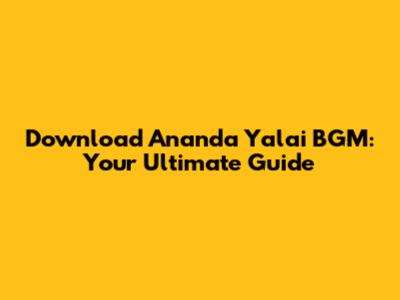 Download 'Ananda Yalai' BGM: Your Ultimate Guide