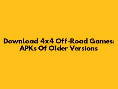 Download 4x4 Off-Road Games: APKs Of Older Versions