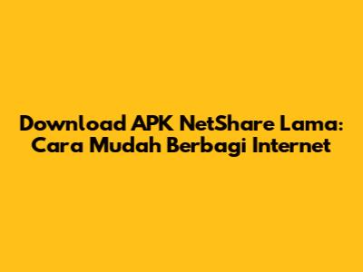 Download APK NetShare Lama: Cara Mudah Berbagi Internet