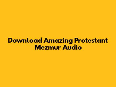 Download Amazing Protestant Mezmur Audio