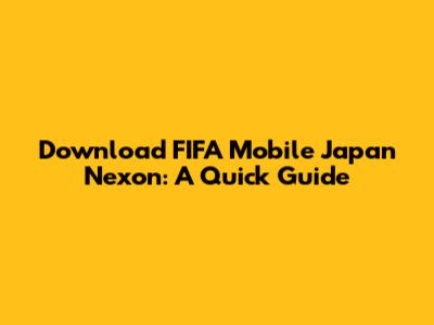Download FIFA Mobile Japan Nexon: A Quick Guide