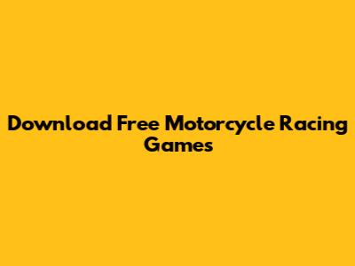 Download Free Motorcycle Racing Games