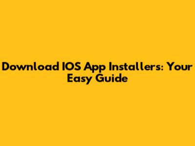 Download IOS App Installers: Your Easy Guide
