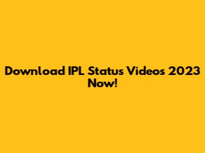 Download IPL Status Videos 2023 Now!