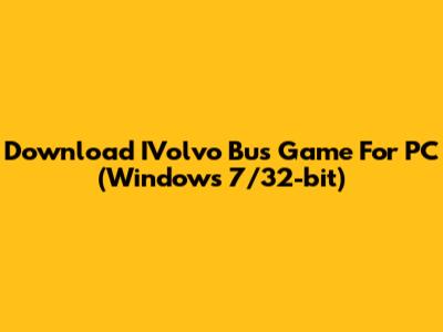 Download IVolvo Bus Game For PC (Windows 7/32-bit)