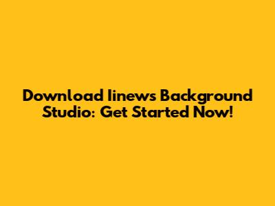 Download Iinews Background Studio: Get Started Now!