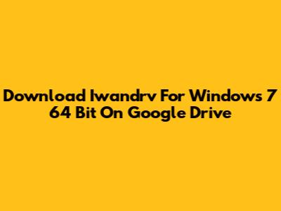 Download Iwandrv For Windows 7 64 Bit On Google Drive