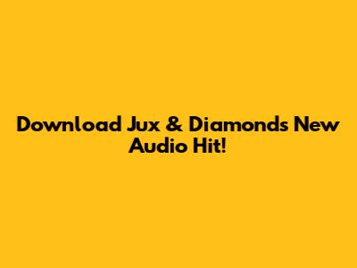 Download Jux & Diamond's New Audio Hit!