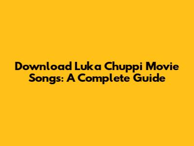 Download Luka Chuppi Movie Songs: A Complete Guide
