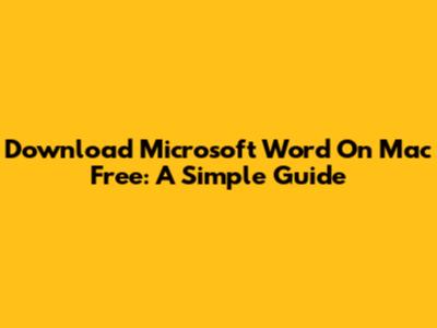 Download Microsoft Word On Mac Free: A Simple Guide