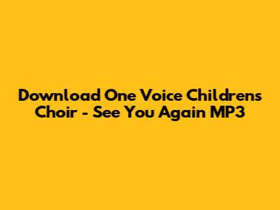 Download One Voice Children's Choir - See You Again MP3