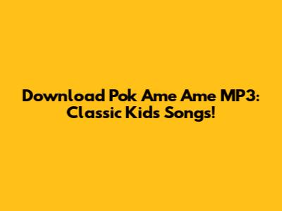 Download Pok Ame Ame MP3: Classic Kids' Songs!