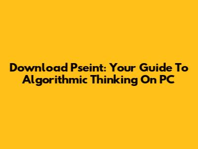 Download Pseint: Your Guide To Algorithmic Thinking On PC