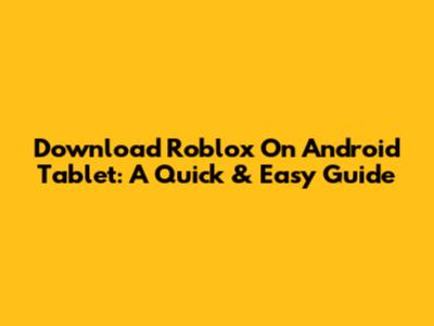 Download Roblox On Android Tablet: A Quick & Easy Guide