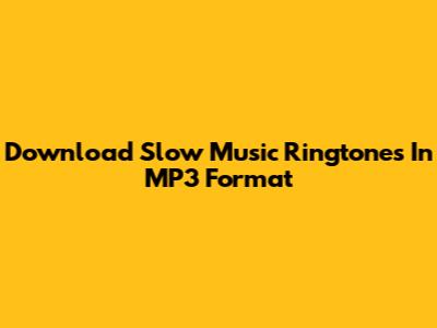 Download Slow Music Ringtones In MP3 Format