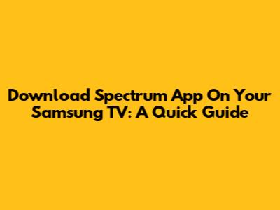 Download Spectrum App On Your Samsung TV: A Quick Guide