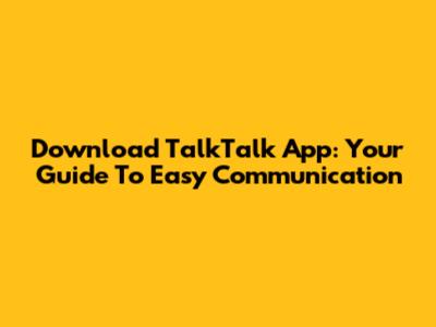 Download TalkTalk App: Your Guide To Easy Communication