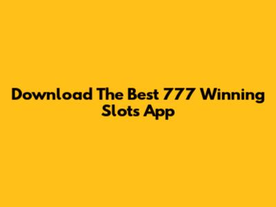 Download The Best 777 Winning Slots App