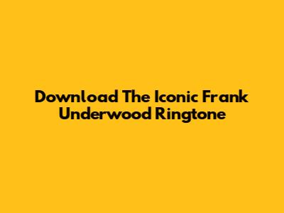 Download The Iconic Frank Underwood Ringtone