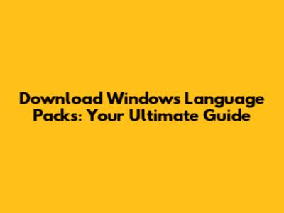 Download Windows Language Packs: Your Ultimate Guide