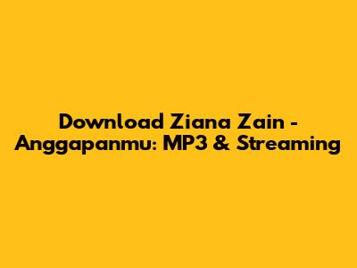 Download Ziana Zain - Anggapanmu: MP3 & Streaming