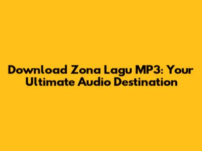 Download Zona Lagu MP3: Your Ultimate Audio Destination